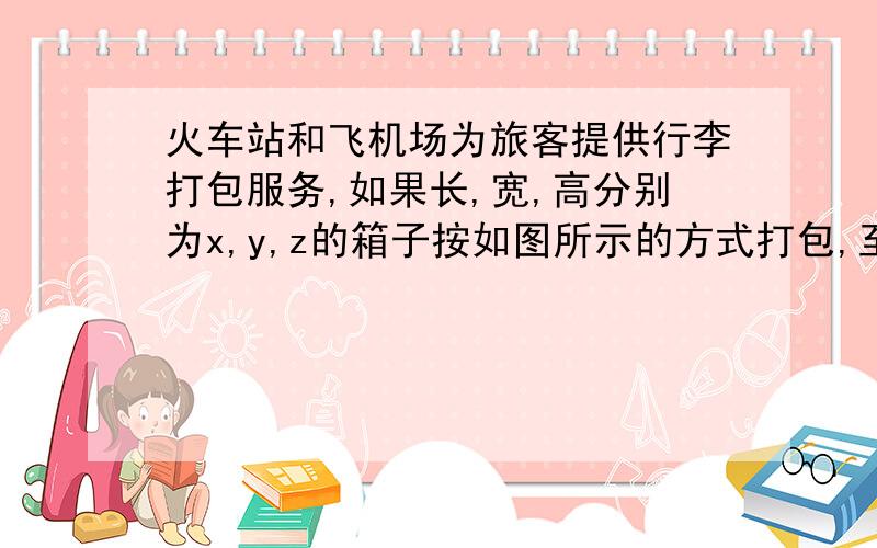 火车站和飞机场为旅客提供行李打包服务,如果长,宽,高分别为x,y,z的箱子按如图所示的方式打包,至少需要多少长的打包带（