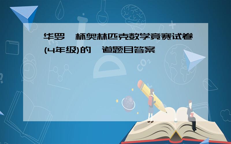 华罗庚杯奥林匹克数学竞赛试卷(4年级)的一道题目答案