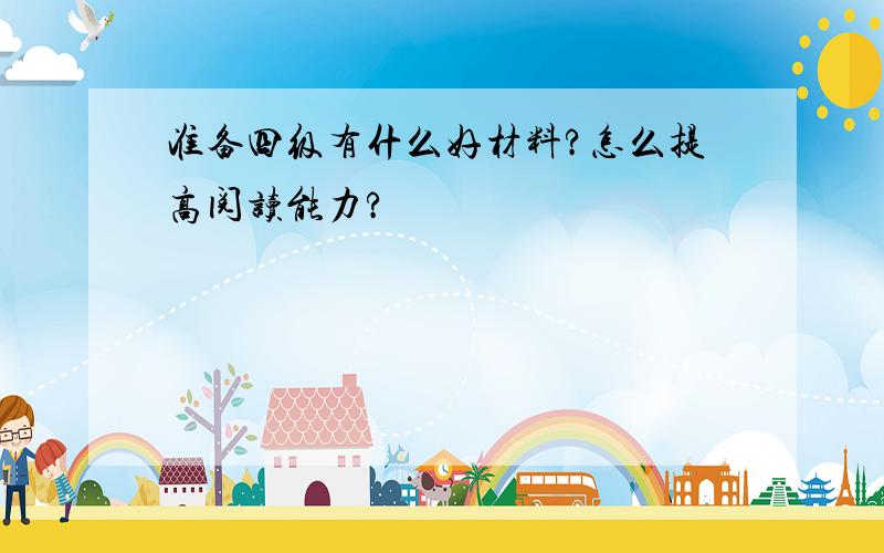 准备四级有什么好材料?怎么提高阅读能力?