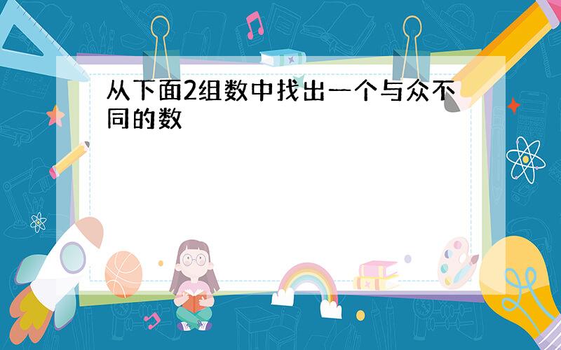 从下面2组数中找出一个与众不同的数