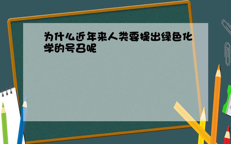 为什么近年来人类要提出绿色化学的号召呢