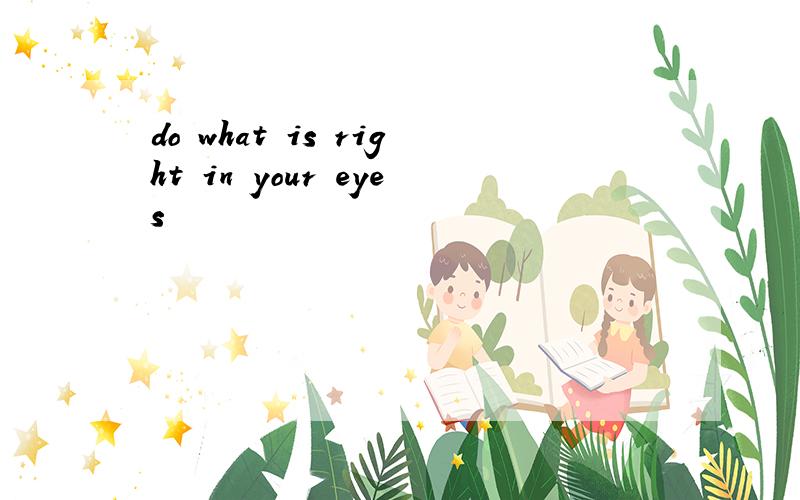 do what is right in your eyes