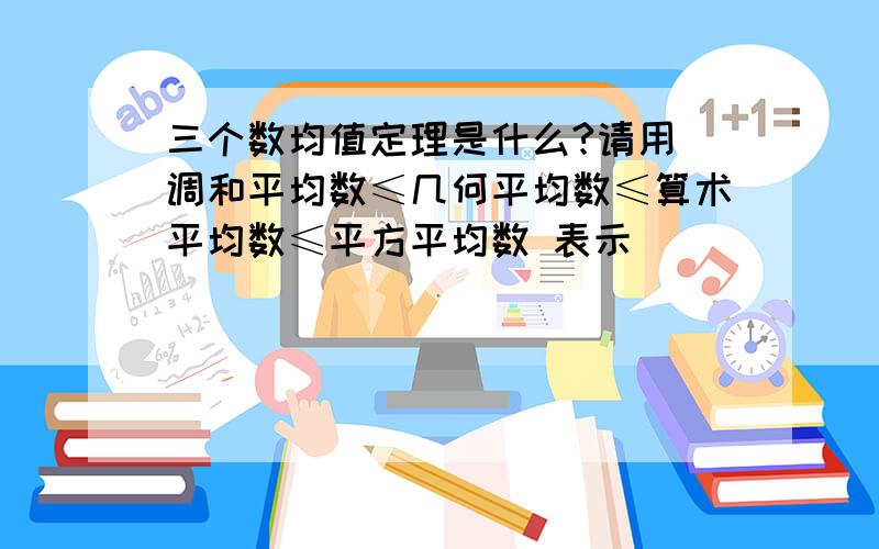 三个数均值定理是什么?请用 调和平均数≤几何平均数≤算术平均数≤平方平均数 表示