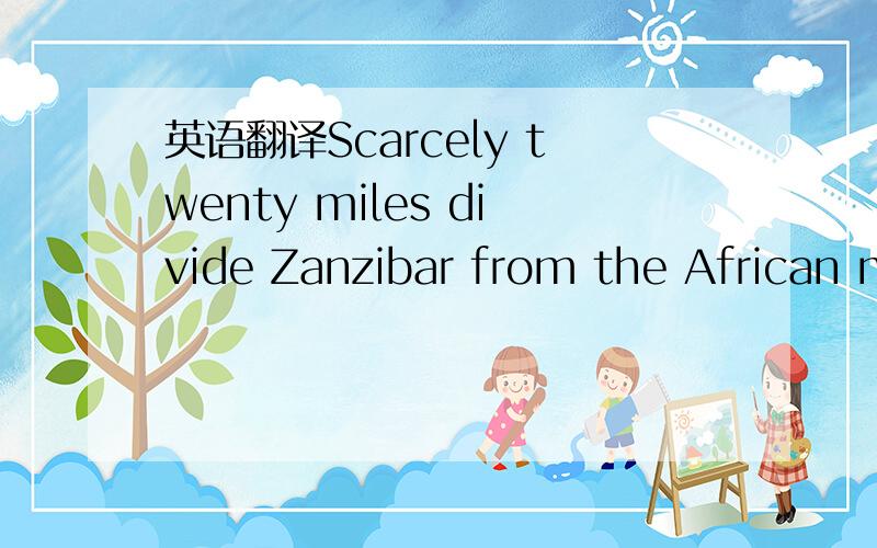 英语翻译Scarcely twenty miles divide Zanzibar from the African m