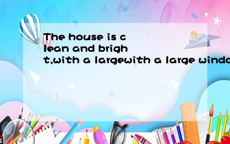 The house is clean and bright,with a largewith a large windo