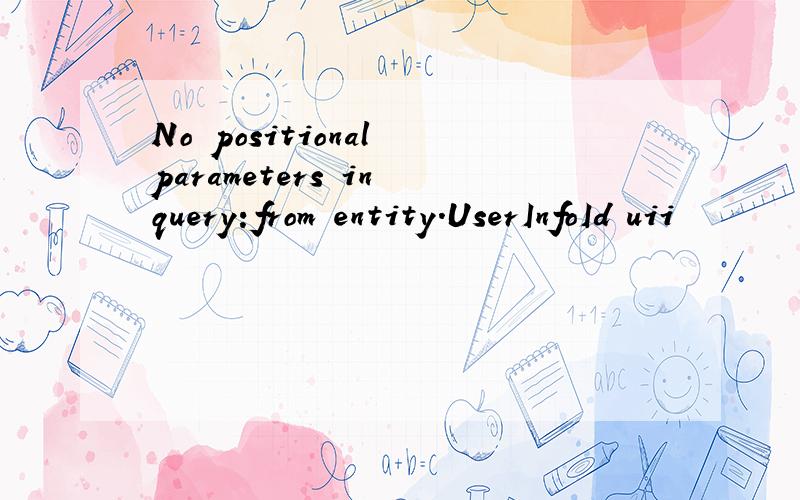 No positional parameters in query:from entity.UserInfoId uii