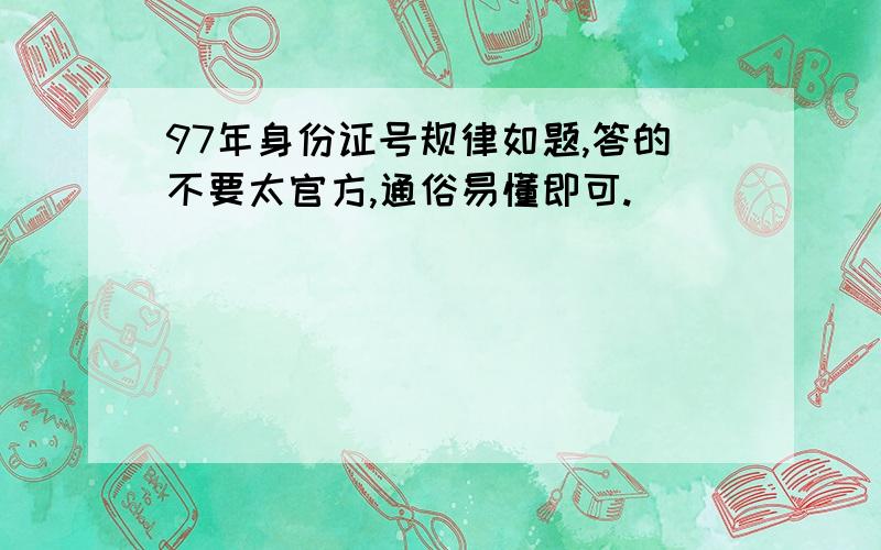 97年身份证号规律如题,答的不要太官方,通俗易懂即可.