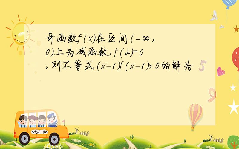 奇函数f(x)在区间（-∞,0）上为减函数,f(2)=0,则不等式（x-1)f(x-1)>0的解为