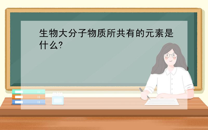 生物大分子物质所共有的元素是什么?