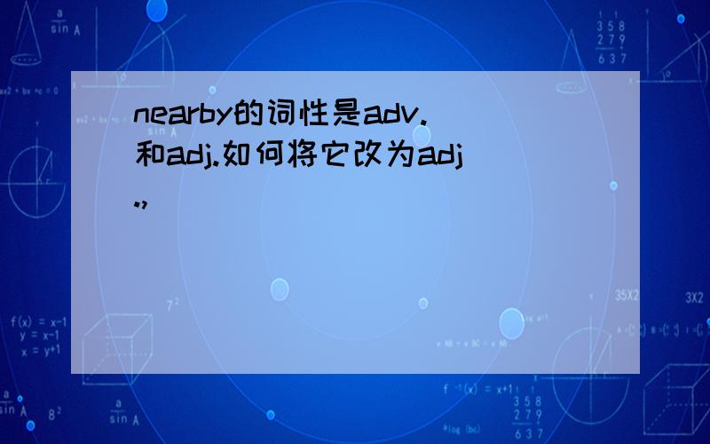 nearby的词性是adv.和adj.如何将它改为adj.,