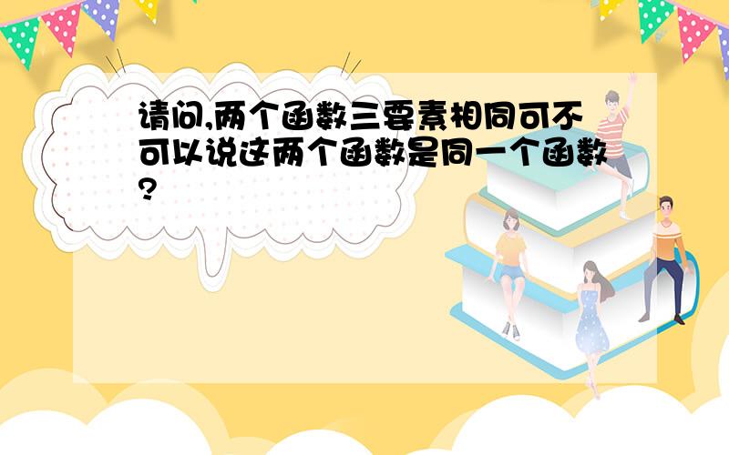 请问,两个函数三要素相同可不可以说这两个函数是同一个函数?