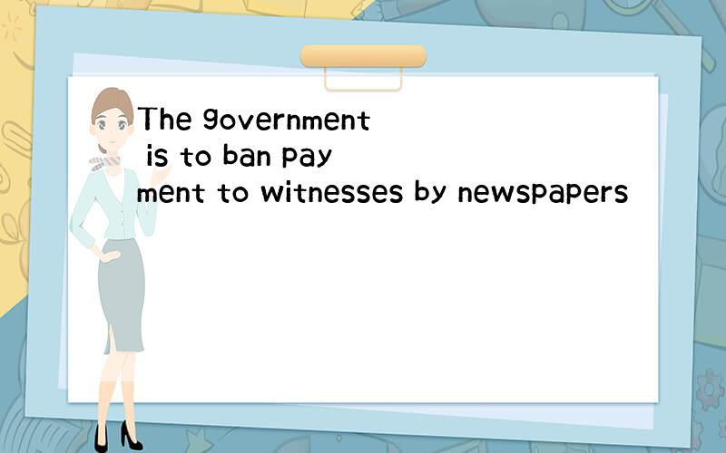 The government is to ban payment to witnesses by newspapers