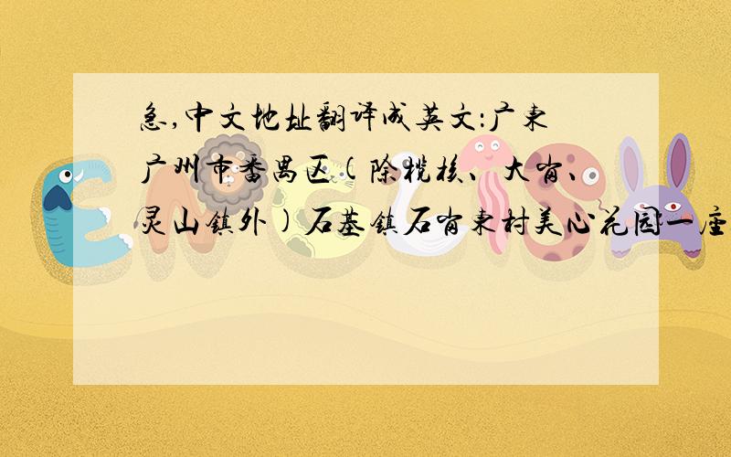 急,中文地址翻译成英文：广东广州市番禺区(除榄核、大岗、灵山镇外)石基镇石岗东村美心花园一座3梯304