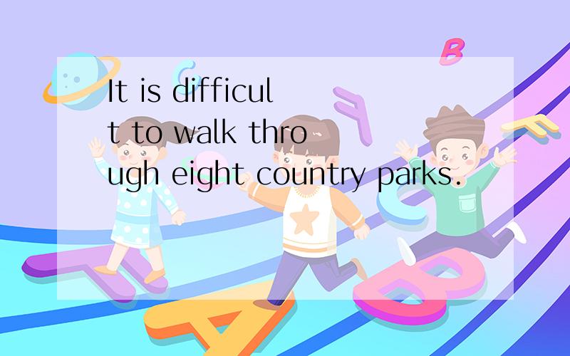 It is difficult to walk through eight country parks.