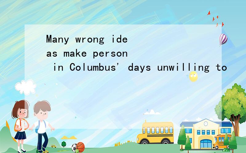 Many wrong ideas make person in Columbus' days unwilling to