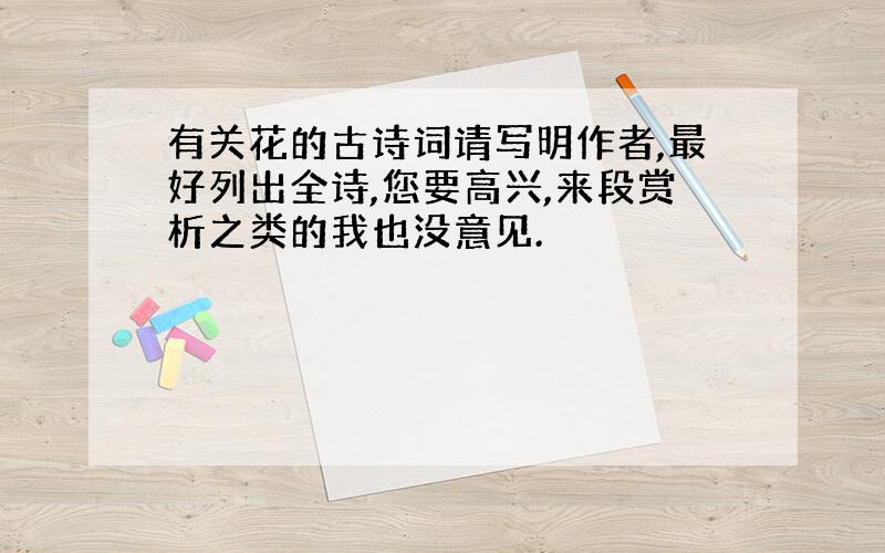 有关花的古诗词请写明作者,最好列出全诗,您要高兴,来段赏析之类的我也没意见.