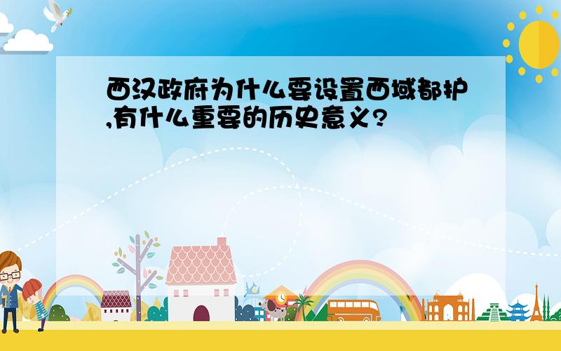 西汉政府为什么要设置西域都护,有什么重要的历史意义?