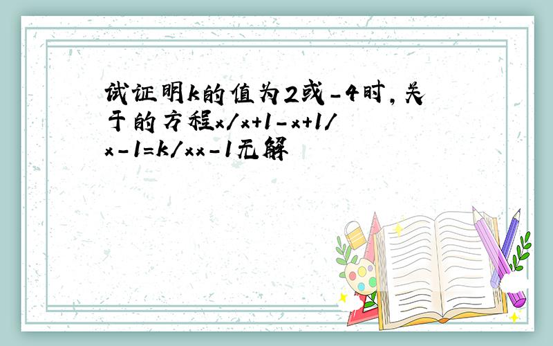 试证明k的值为2或-4时,关于的方程x/x+1-x+1/x-1=k/xx-1无解