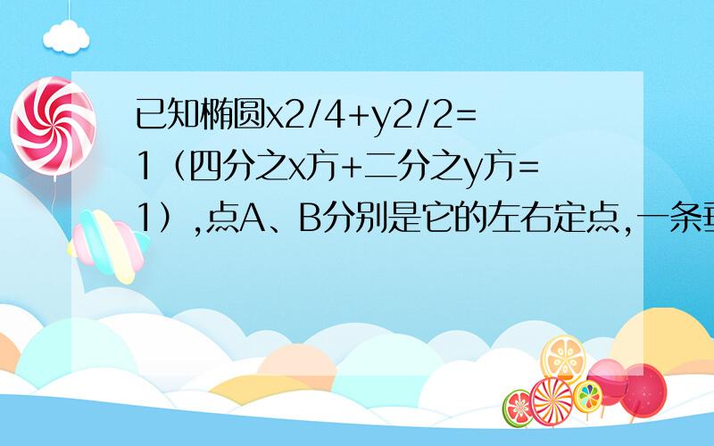 已知椭圆x2/4+y2/2=1（四分之x方+二分之y方=1）,点A、B分别是它的左右定点,一条垂直于与x轴的动直线L与椭