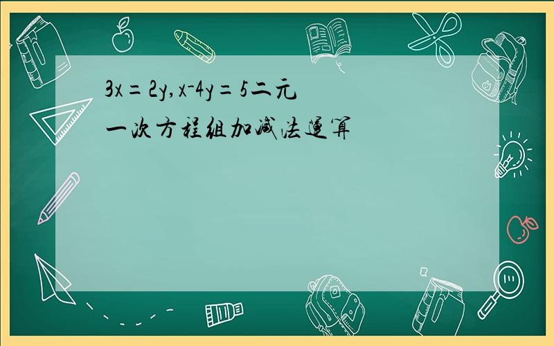 3x=2y,x-4y=5二元一次方程组加减法运算