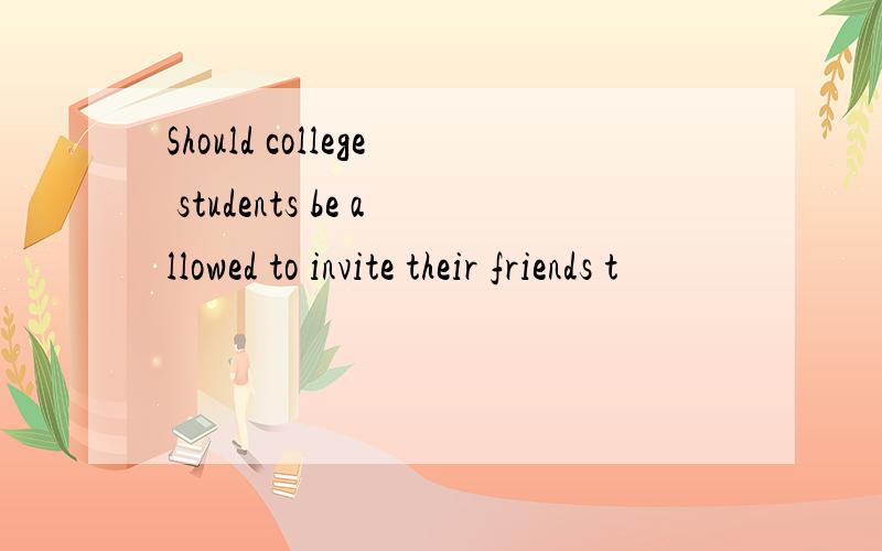 Should college students be allowed to invite their friends t