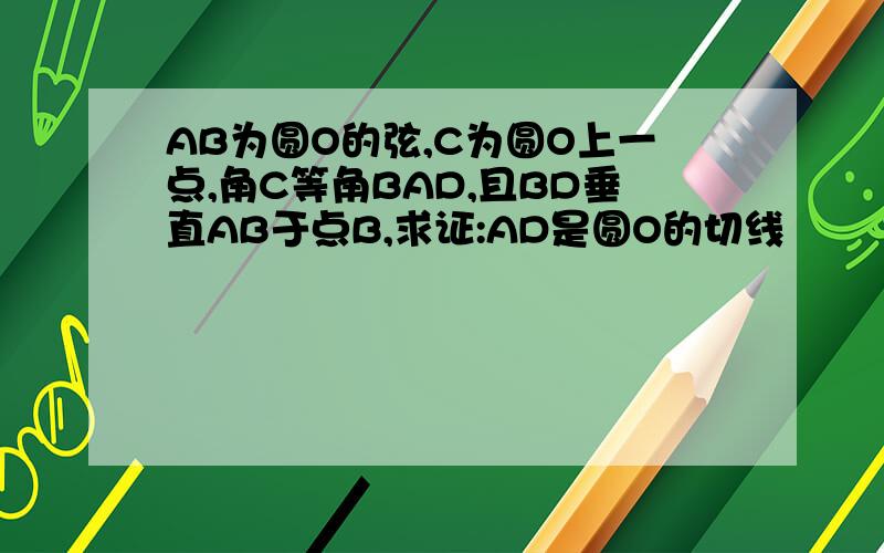 AB为圆O的弦,C为圆O上一点,角C等角BAD,且BD垂直AB于点B,求证:AD是圆O的切线