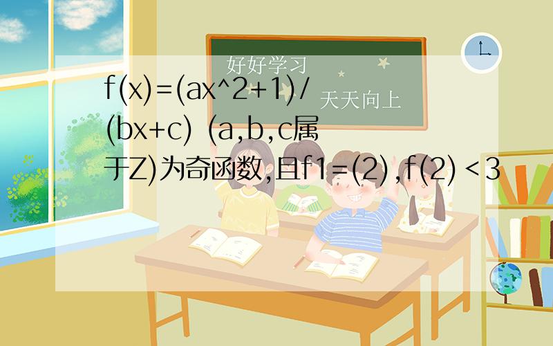 f(x)=(ax^2+1)/(bx+c) (a,b,c属于Z)为奇函数,且f1=(2),f(2)﹤3