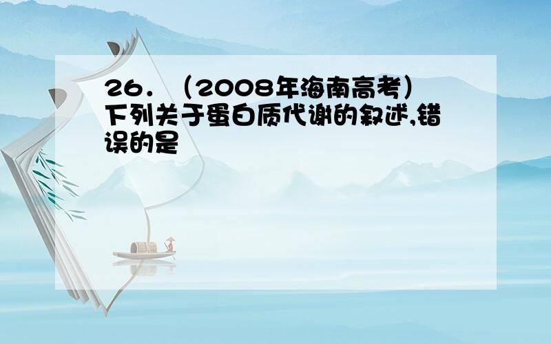 26．（2008年海南高考）下列关于蛋白质代谢的叙述,错误的是