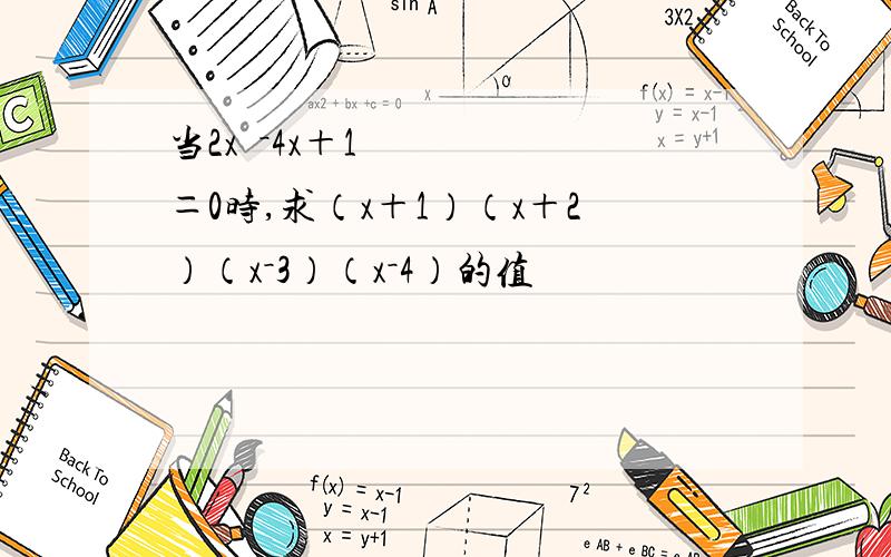 当2x²－4x＋1＝0时,求（x＋1）（x＋2）（x－3）（x－4）的值