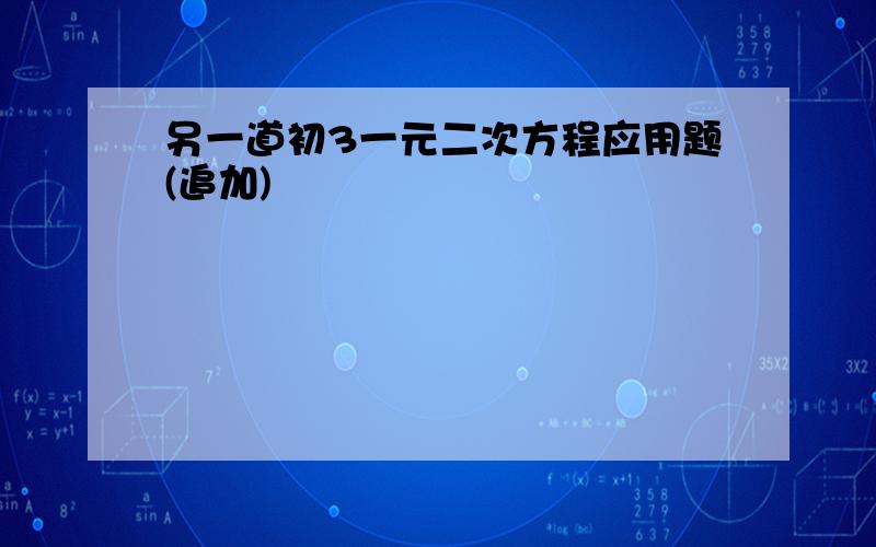 另一道初3一元二次方程应用题(追加)