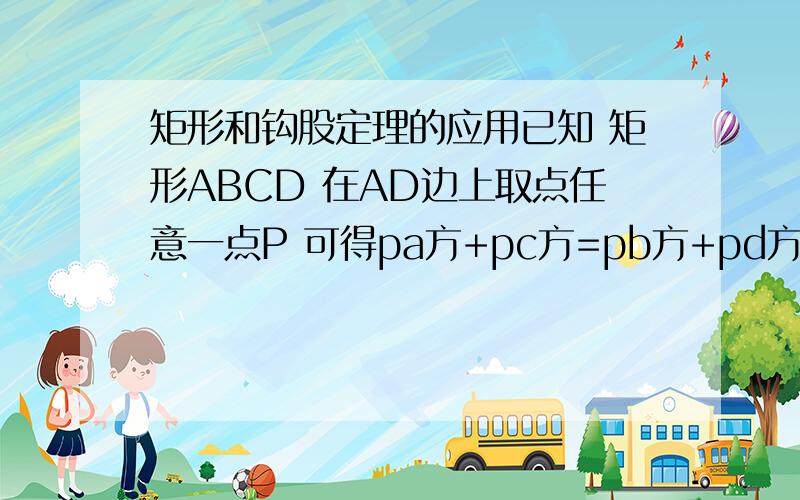 矩形和钩股定理的应用已知 矩形ABCD 在AD边上取点任意一点P 可得pa方+pc方=pb方+pd方 即pb方-pa方=