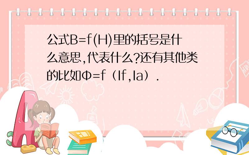 公式B=f(H)里的括号是什么意思,代表什么?还有其他类的比如Φ=f（If,Ia）.