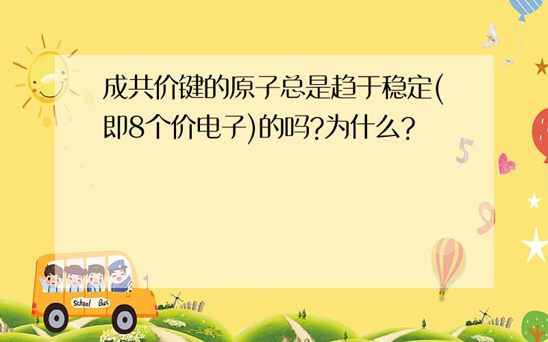 成共价键的原子总是趋于稳定(即8个价电子)的吗?为什么?