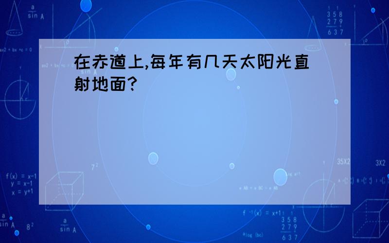 在赤道上,每年有几天太阳光直射地面?