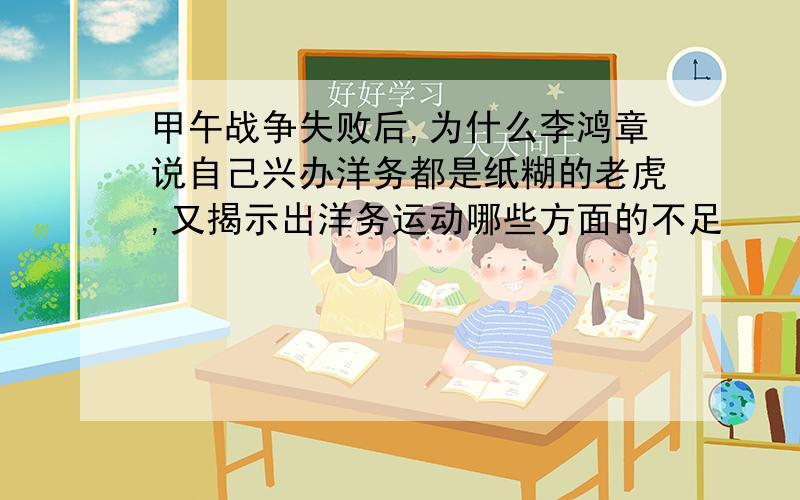 甲午战争失败后,为什么李鸿章说自己兴办洋务都是纸糊的老虎,又揭示出洋务运动哪些方面的不足