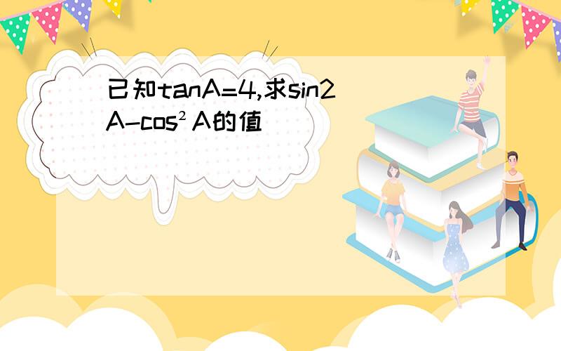 已知tanA=4,求sin2A-cos²A的值