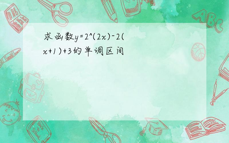 求函数y=2^(2x)-2(x+1)+3的单调区间