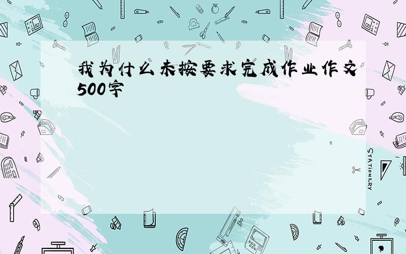 我为什么未按要求完成作业作文500字