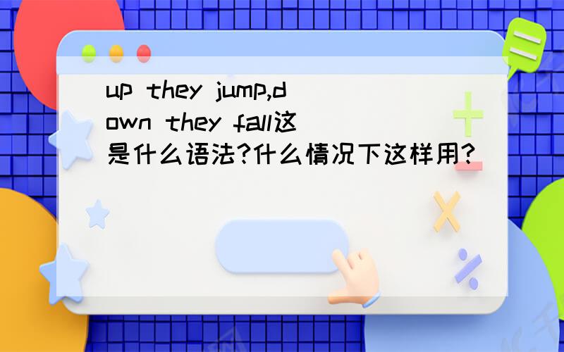 up they jump,down they fall这是什么语法?什么情况下这样用?