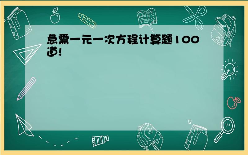 急需一元一次方程计算题100道!