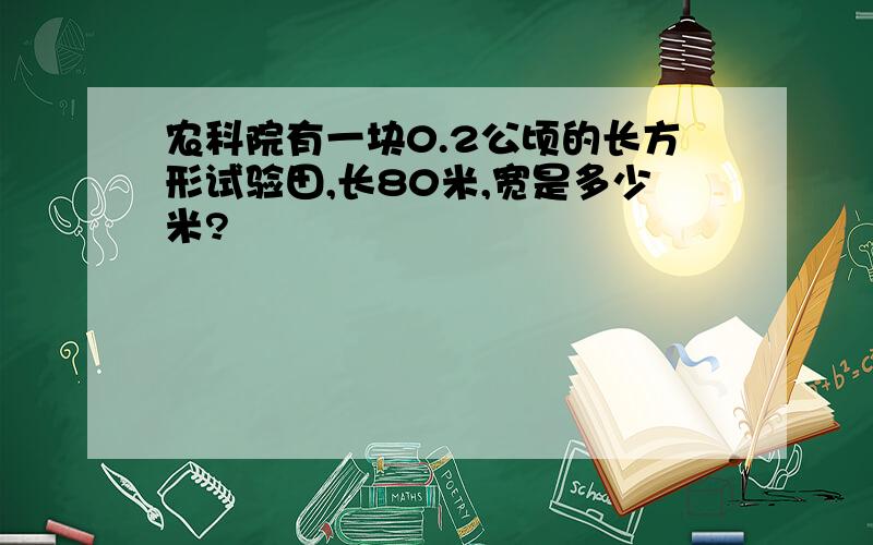 农科院有一块0.2公顷的长方形试验田,长80米,宽是多少米?