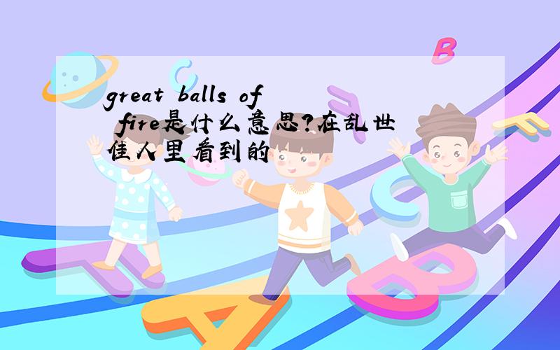 great balls of fire是什么意思?在乱世佳人里看到的