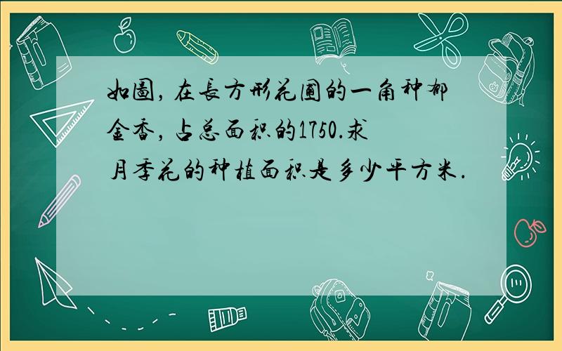 如图，在长方形花圃的一角种郁金香，占总面积的1750．求月季花的种植面积是多少平方米．