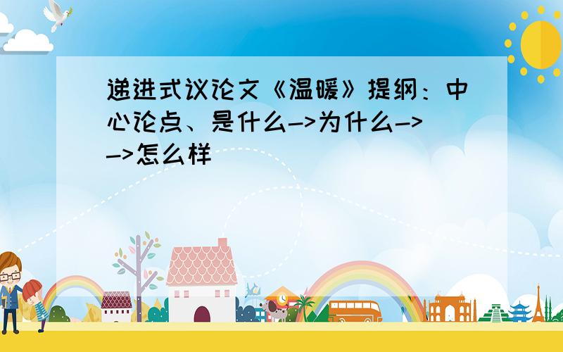 递进式议论文《温暖》提纲：中心论点、是什么->为什么->->怎么样