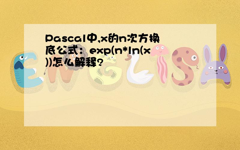 Pascal中,x的n次方换底公式：exp(n*ln(x))怎么解释?