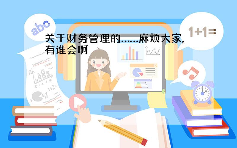 关于财务管理的……麻烦大家,有谁会啊