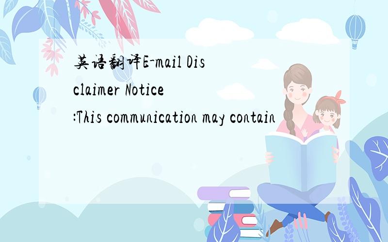 英语翻译E-mail Disclaimer Notice:This communication may contain