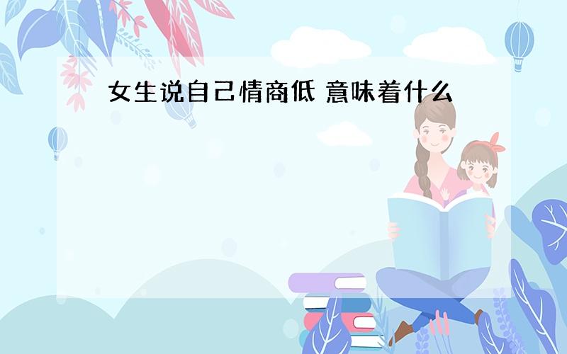 女生说自己情商低 意味着什么