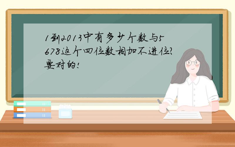 1到2013中有多少个数与5678这个四位数相加不进位?要对的!