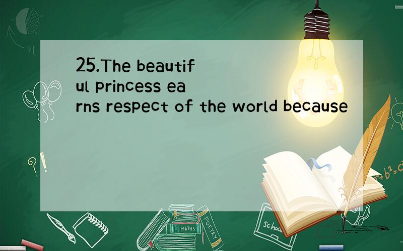 25.The beautiful princess earns respect of the world because